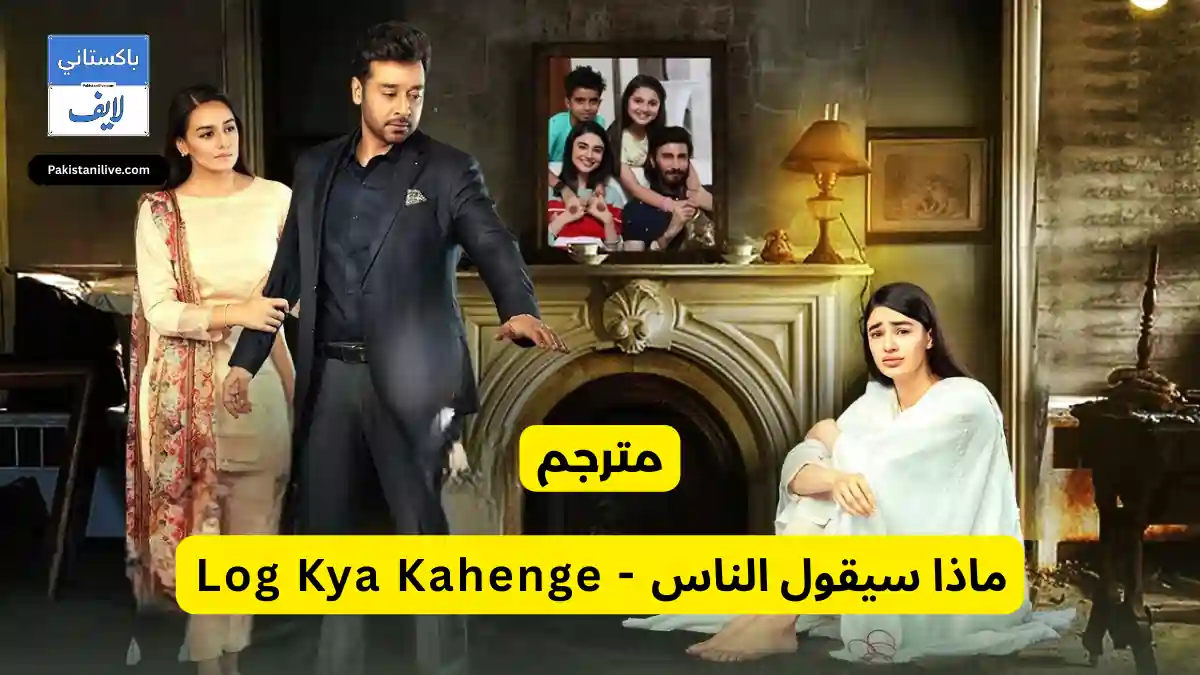  مسلسل باكستاني Log Kya Kahenge - ماذا سيقول الناس مترجم عربي باكستانية